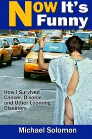 Now It's Funny: How I Survived Cancer, Divorce and Other Looming Disasters