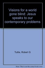 Visions for a world gone blind: Jesus speaks to our contemporary problems