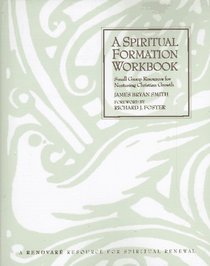 A Spiritual Formation Workbook: Small Group Resources for Nurturing Christian Growth/a Renovare Resource for Spiritual Renewal
