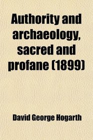 Authority and archaeology, sacred and profane (1899)
