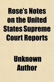 Rose's Notes on the United States Supreme Court Reports