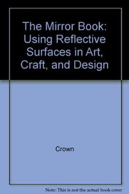 The Mirror Book: Using Reflective Surfaces in Art, Craft, and Design
