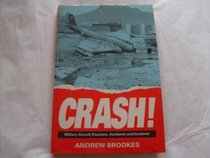 Crash! Military Aircraft Disasters, Accidents and Incidents