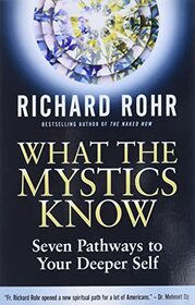 What the Mystics Know: Seven Pathways to Your Deeper Self