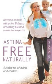 Asthma Free Naturally: Reverse Asthma Using the Buteyko Breathing Method, Suitable for All Adults and Children