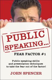 Public SpeakingFear Factor #1: Public speaking skills and presentation techniques to take the fear out of the factor!
