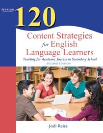 120 Content Strategies for English Language Learners: Teaching for Academic Success in Secondary School (2nd Edition) (Teaching Strategies Series)