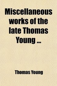 Miscellaneous works of the late Thomas Young ...