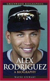 Alex Rodriguez: A Biography (Greenwood Biographies)
