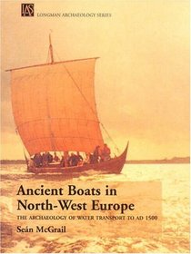 Ancient Boats in North-West Europe: The Archaeology of Water Transport to Ad 1500 (Longman Archaeology Series)
