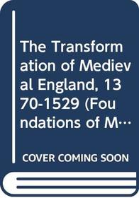 The Transformation of Medieval England, 1370-1529 (Foundations of Modern Britain)