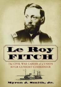 Le Roy Fitch: The Civil War Career of a Union River Gunboat Commander
