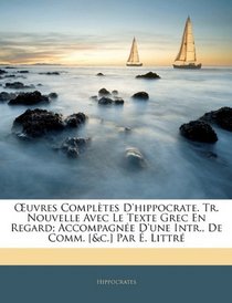 Euvres Compltes D'hippocrate. Tr. Nouvelle Avec Le Texte Grec En Regard; Accompagne D'une Intr., De Comm. [&c.] Par . Littr (French Edition)