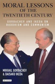 Moral Lessons of the Twentieth Century: Gorbachev and Ikeda on Buddhism and Communism