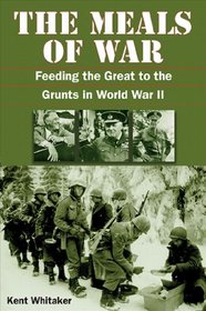 The Meals of War: Feeding the Great to the Grunts in World War II