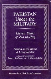 Pakistan Under the Military: Eleven Years of Zia Ul-Haq (Westview special studies on South and Southeast Asia)