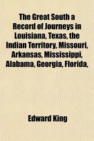 The Great South a Record of Journeys in Louisiana, Texas, the Indian Territory, Missouri, Arkansas, Mississippi, Alabama, Georgia, Florida,
