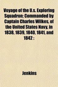 Voyage of the U.s. Exploring Squadron; Commanded by Captain Charles Wilkes, of the United States Navy, in 1838, 1839, 1840, 1841, and 1842