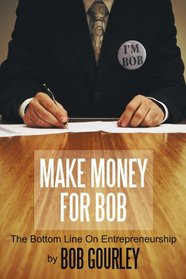 Make Money For Bob: The Bottom Line On Entrepreneurship