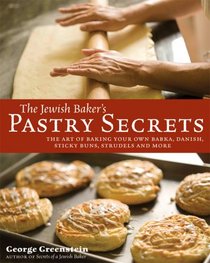 Jewish Baker's Pastry Secrets: The Art of Baking Your Own Babka, Danish, Sticky Buns, Strudels and More