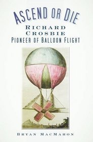 Ascend or Die: Richard Crosbie, Pioneer of Balloon Flight