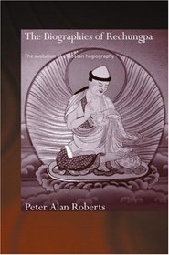 The Biographies of Rechung-pa: The Evolution of a Tibetan Hagiography (RoutledgeCurzon Critical Studies in Buddhism)