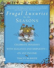 Frugal Luxuries by the Seasons : Celebrate the Holidays with Elegance and Simplicity--on Any Income