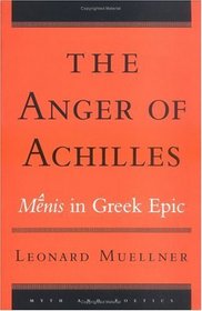 The Anger Of Achilles: Menis In Greek Epic (Myth and Poetics)
