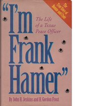 I'm Frank Hamer: The Life of a Texas Peace Officer