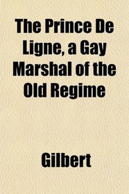 The Prince De Ligne, a Gay Marshal of the Old Regime