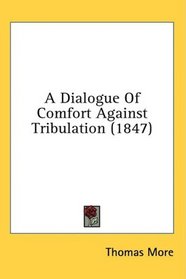 A Dialogue Of Comfort Against Tribulation (1847)