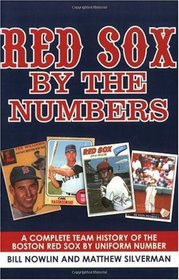 Red Sox by the Numbers: A Complete Team History of the Boston Red Sox by Uniform Number
