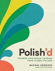 Polish?d: Modern Vegetarian Cooking from Global Poland