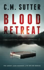 Blood Retreat: A Nail-Biting Kidnap Thriller (FBI Agent Jade Monroe Live or Die Series)
