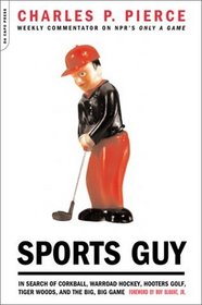 Sports Guy: In Search of Corkball, Warroad Hockey, Hooters Golf, Tiger Woods, and the Big, Big Game