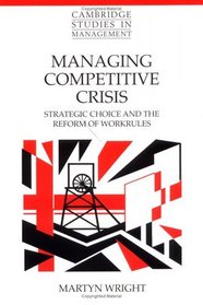 Managing Competitive Crisis : Strategic Choice and the Reform of Workrules (Cambridge Studies in Management)