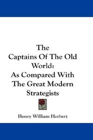 The Captains Of The Old World: As Compared With The Great Modern Strategists