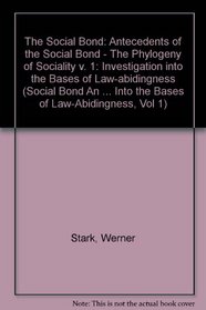 Antecedents of the Social Bond: The Phylogeny of Sociality (The Social Bond: An Investigation into the Bases of Law-Abidingness, Vol. 1)