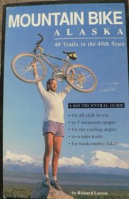 Mountain Bike Alaska: 49 Trails in the 49th State