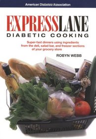 Express Lane Diabetic Cooking : Hassle-Free Meals Using Ingredients from the Deli, Salad Bar, and Freezer Sections of Your Grocery Store