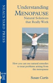 Understanding Meopause - Natural Solutions That Really Work: How You Can Use Natural Remedies to Treat Problems Arising from the Menopause (Understanding Naturally)