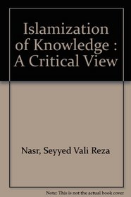 Islamization of Knowledge : A Critical View