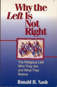 Why the Left Is Not Right: The Religious Left : Who They Are and What They Believe