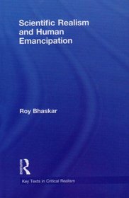 Scientific Realism and Human Emancipation (Classical Texts in Critical Realism)