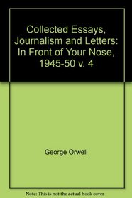 Collected Essays, Journalism and Letters: In Front of Your Nose, 1945-50 v. 4