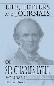 Life, Letters and Journals of Sir Charles Lyell, Bart: Edited by His Sister-in-Law Mrs. Lyell. Volume 2