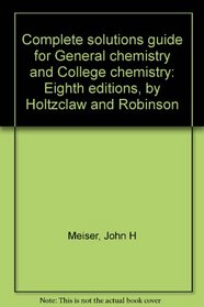 Complete solutions guide for General chemistry and College chemistry: Eighth editions, by Holtzclaw and Robinson