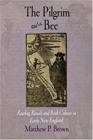 The Pilgrim and the Bee: Reading Rituals and Book Culture in Early New England (Material Texts)