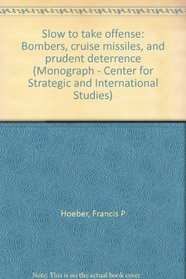 Slow to take offense: Bombers, cruise missiles, and prudent deterrence (Monograph - Center for Strategic and International Studies)