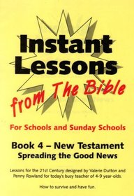 Spreading the Good News: Bk. 4: New Testament (Instant Lessons from the Bible for Schools & Sunday Schools)